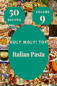 Holy Moly! Top 50 Italian Pasta Recipes Volume 9