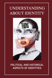 Understanding About Identity: Political And Historical Aspects Of Identities: Identity Studies