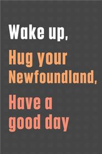Wake up, Hug your Newfoundland, Have a good day