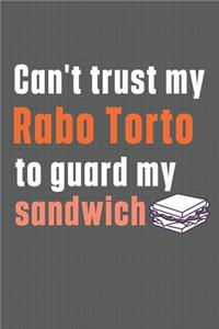 Can't trust my Rabo Torto to guard my sandwich