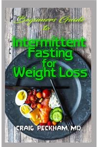 Beginners Guide To Intermittent Fasting for Weight Loss: Removing excess weight through adoption of intermittent fasting method!