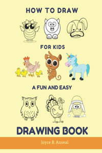 How to Draw for Kids - A Fun and Easy Drawing Book: Large drawing book of animals: Monkey, Cat, Dog, Chickens, Dinosaur/Dragon, Owls, Birds, Rabbit, Mouse, Turkey, Animal faces and Cartoons - fun and 