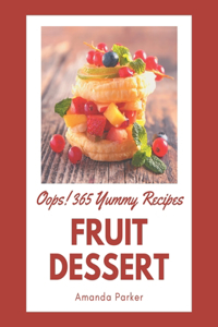 Oops! 365 Yummy Fruit Dessert Recipes