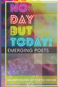 No Day But Today!: An Anthology of Poetic Voices