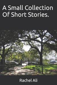 A Small Collection Of Short Stories.