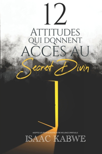 12 Attitudes Qui Donnent Accès Au Secret Divin