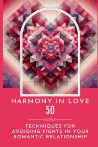 Harmony In Love - 50 Techniques For Avoiding Fights In Your Romantic Relationship