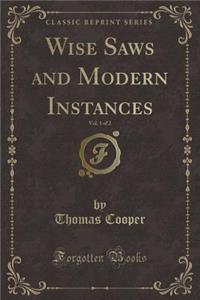 Wise Saws and Modern Instances, Vol. 1 of 2 (Classic Reprint)