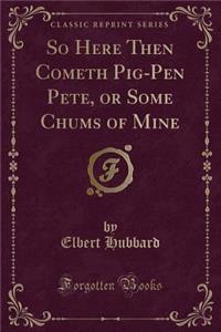 So Here Then Cometh Pig-Pen Pete, or Some Chums of Mine (Classic Reprint)