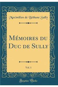 Mï¿½moires Du Duc de Sully, Vol. 1 (Classic Reprint)