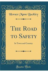 The Road to Safety: In Town and Country (Classic Reprint)