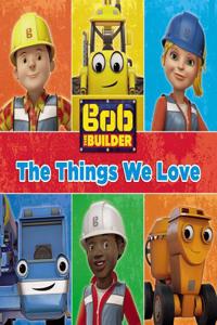 Bob the Builder: The Things We Love!