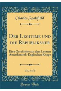 Der Legitime und die Republikaner, Vol. 3 of 3: Eine Geschichte aus dem Letzten Amerikanisch-Englischen Kriege (Classic Reprint)