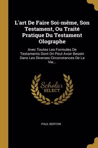 L'art De Faire Soi-même, Son Testament, Ou Traité Pratique Du Testament Olographe