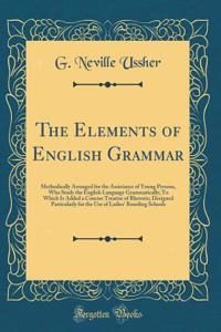 The Elements of English Grammar: Methodically Arranged for the Assistance of Young Persons, Who Study the English Language Grammatically; To Which Is Added a Concise Treatise of Rhetoric; Designed Particularly for the Use of Ladies Boarding Schools