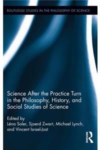 Science after the Practice Turn in the Philosophy, History, and Social Studies of Science