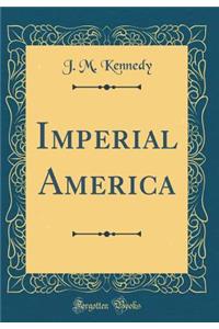 Imperial America (Classic Reprint)