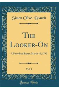 The Looker-On, Vol. 1: A Periodical Paper; March 10, 1792 (Classic Reprint)