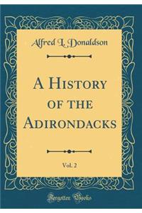 A History of the Adirondacks, Vol. 2 (Classic Reprint)