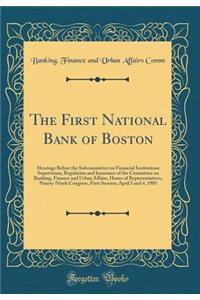 The First National Bank of Boston: Hearings Before the Subcommittee on Financial Institutions Supervision, Regulation and Insurance of the Committee on Banking, Finance and Urban Affairs, House of Representatives, Ninety-Ninth Congress, First Sessi