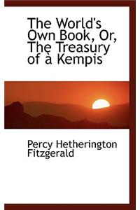 The World's Own Book, Or, the Treasury of an Kempis