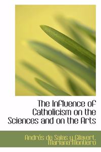 The Influence of Catholicism on the Sciences and on the Arts