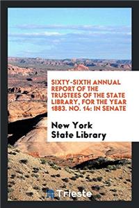 Sixty-Sixth Annual Report of the Trustees of the State Library, for the Year 1883. No. 14: In Senate