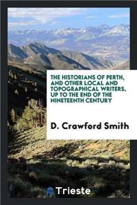 Historians of Perth, and Other Local and Topographical Writers, Up to the End of the Nineteenth Century