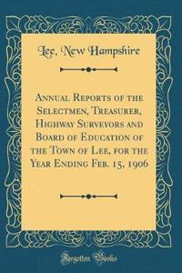 Annual Reports of the Selectmen, Treasurer, Highway Surveyors and Board of Education of the Town of Lee, for the Year Ending Feb. 15, 1906 (Classic Reprint)