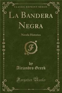 La Bandera Negra: Novela Historica (Classic Reprint)