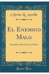 El Enemigo Malo: Comedia En DOS Actos y En Prosa (Classic Reprint)