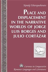 Place and Displacement in the Narrative Worlds of Jorge Luis Borges and Julio Cortazar