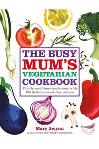 The Busy Mum's Vegetarian Cookbook