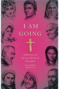 I Am Going: Reflections on the Last Words of the Saints