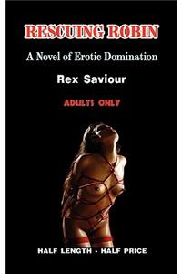 Rescuing Robin: A Novel of Erotic Domination, Bondage and Bdsm