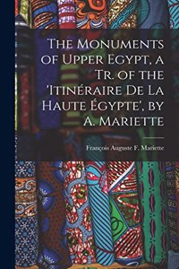 The Monuments of Upper Egypt, a Tr. of the 'Itinéraire De La Haute Égypte', by A. Mariette