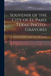 Souvenir of the City of El Paso, Texas. Photo-gravures