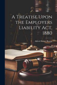 Treatise Upon the Employers Liability Act, 1880