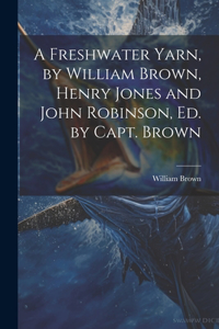 Freshwater Yarn, by William Brown, Henry Jones and John Robinson, Ed. by Capt. Brown