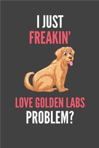 I Just Freakin' Love Golden Labs