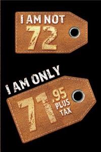 I am not 72 I am only 71.95 plus tax