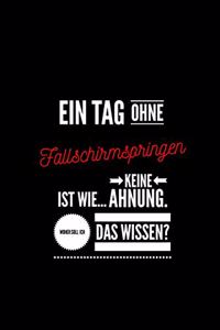 Ein Tag ohne Fallschirmspringen ist wie... keine Ahnung. Woher soll ich das Wissen ?