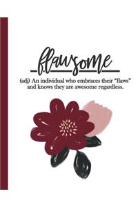 Flawsome (adj) An individual who embraces their flaws and knows they are awesome regardless.