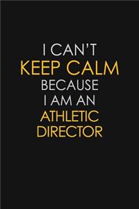 I Can't Keep Calm Because I Am An Athletic Director