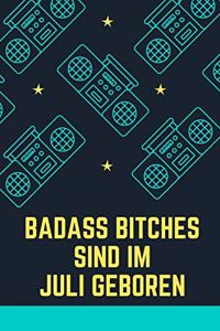 Bad Ass Bitches Sind Im Juli Geboren