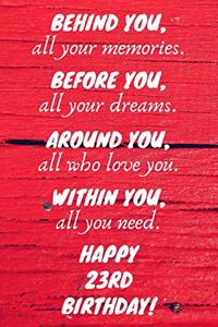 Behind You All Your Memories Before You All Your Dreams Happy 23rd Birthday