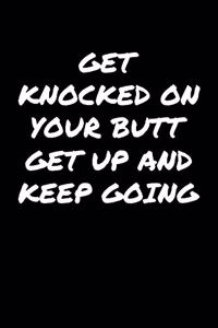 Get Knocked On Your Butt Get Up and Keep Going