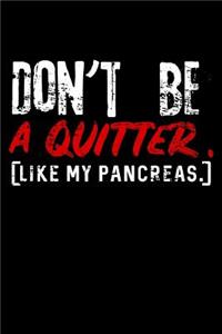 Don't Be A Quitter. [Like My Pancreas.]