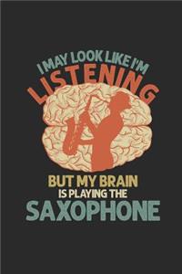 I May Look Like I'm Listening But My Brain Is Playing The Saxophone