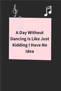 A Day Without Dancing Is Like Just Kidding I Have No Idea